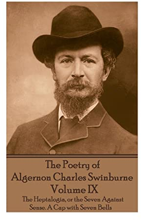 The Poetry of Algernon Charles Swinburne - Volume IX: The Heptalogia, or the Seven Against Sense. A Cap with Seven Bells