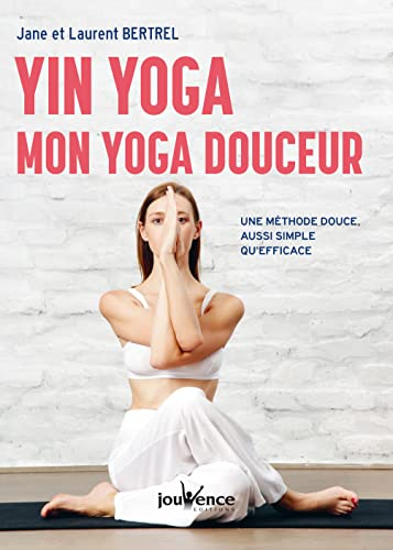 Yin yoga : Mon yoga douceur: Une méthode douce, aussi simple qu'efficace