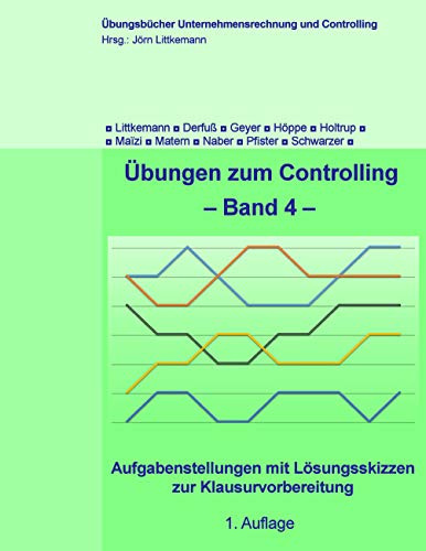 Übungen zum Controlling - Band 4: Aufgabenstellungen mit Lösungsskizzen zur Klausurvorbereitung (Übungsbücher Unternehmensrechnung und Controlling, Band 4)