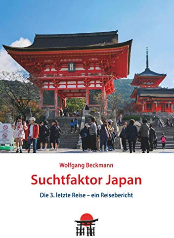Suchtfaktor Japan: Die 3. letzte Reise - ein Reisebericht (Japan Reisebuch, Band 2)