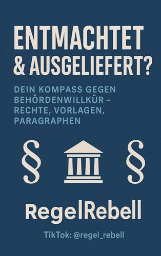 REGELREBELL - Ausgeliefert & Entmachtet: Das Buch gegen Behördenwillkür: Aufklärung, Tipps & über 20 Mustervorlagen für Betroffene von Jugendamtsverfahren