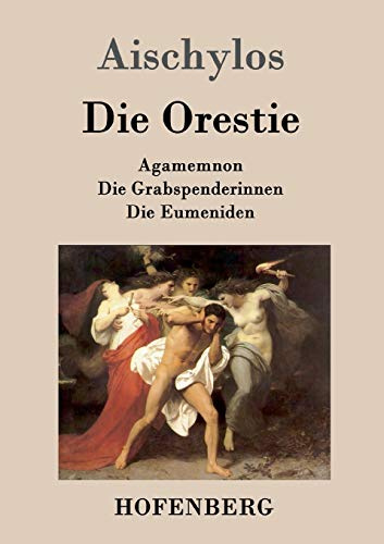 Die Orestie: Agamemnon / Die Grabspenderinnen / Die Eumeniden