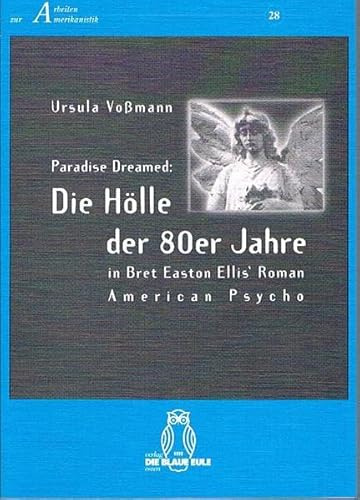 Paradise Dreamed: Die Hölle der achtziger Jahre in Bret Easton Ellis' Roman American Psycho (Arbeiten zur Amerikanistik)