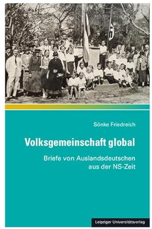 Volksgemeinschaft global: Briefe von Auslandsdeutschen aus der NS-Zeit (Bausteine aus dem Institut für Sächsische Geschichte und Volkskunde)