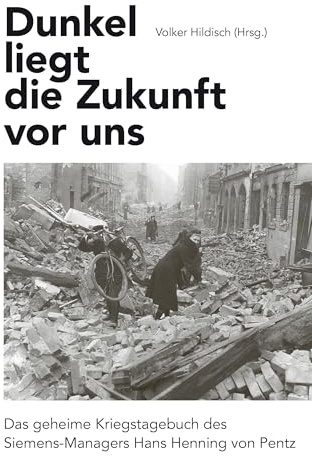 Dunkel liegt die Zukunft vor uns: Das geheime Kriegstagebuch des Siemens-Managers Hans Henning von Pentz (Seume Passagen: Biographien)