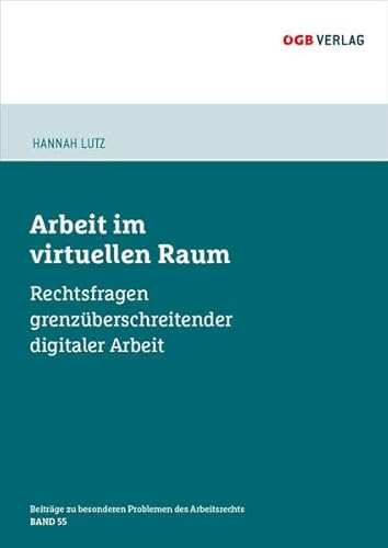 Arbeit im virtuellen Raum: Rechtsfragen grenzüberschreitender digitaler Arbeit (Beiträge zu besonderen Problemen des Arbeitsrechts)