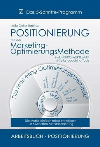 POSITIONIERUNG mit der Marketing-OptimierungsMethode: Die Marke einfach selbst entwickeln - in 5 Schritten zur Positionierung (Die Marketing-OptimierungsMethode)