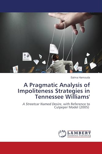 A Pragmatic Analysis of Impoliteness Strategies in Tennessee Williams': A Streetcar Named Desire, with Reference to Culpeper Model (2005)