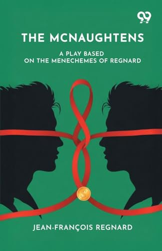 The Mcnaughtens: A Play Based On The Menechemes Of Regnard