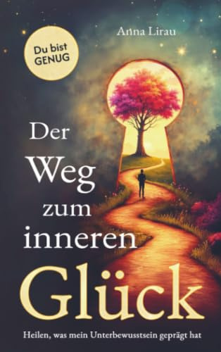 Der Weg zum inneren Glück: Heilen, was dein Unterbewusstsein geprägt hat