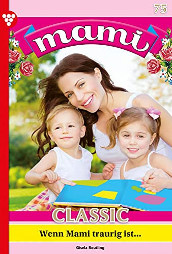 Wenn Mami traurig ist...: Mami Classic 75 – Familienroman