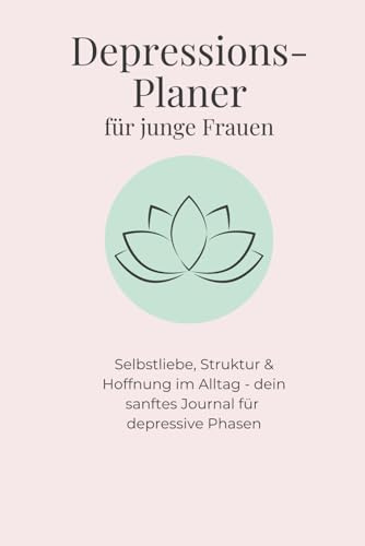 Depressions-Planer für junge Frauen: Selbstliebe, Struktur & Hoffnung im Alltag - dein sanftes Journal für depressive Phasen