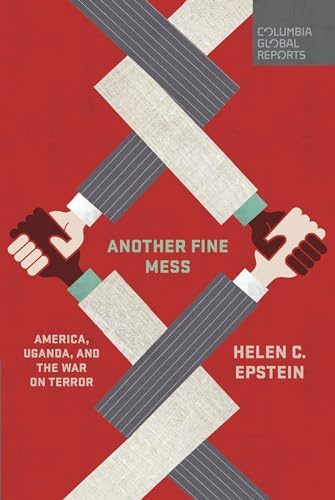 Another Fine Mess: America, Uganda, and the War on Terror (Columbia Global Reports)
