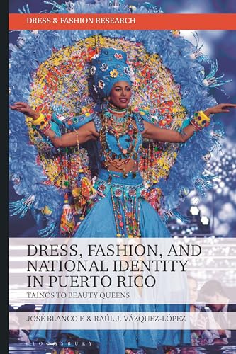 Dress, Fashion, and National Identity in Puerto Rico: Taínos to Beauty Queens (Dress and Fashion Research)