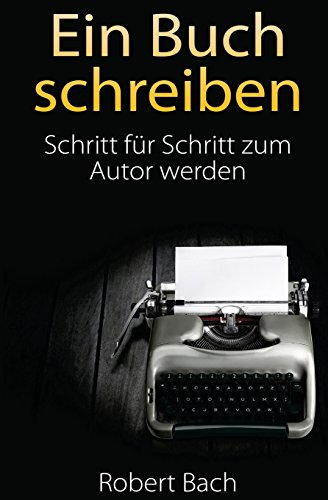 Ein Buch schreiben: Schritt für Schritt zum Autor werden