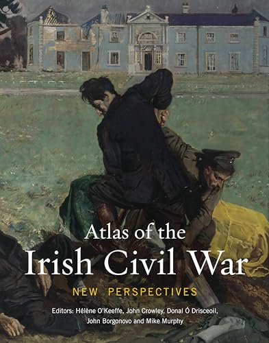 Atlas of the Irish Civil War: New Perspectives (Atlas, 13, Band 13)