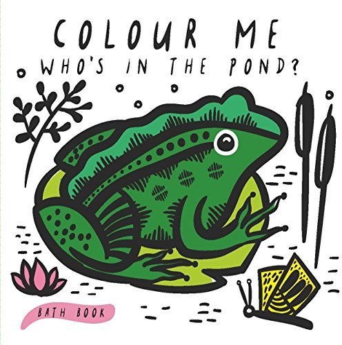 Colour Me: Who's in the Pond?: Baby's first Bath Book: 2 (Wee Gallery) (Wee Gallery Bath Books)