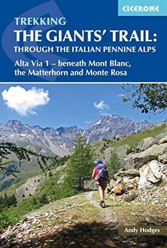 Trekking The Giants' Trail: Through the Italian Pennine Alps: Alta Via 1 - Beneath Mont Blanc, the Matterhorn and Monte Rosa (Cicerone Trekking Guides)
