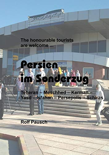 Persien im Sonderzug: Teheran | Meschhed | Kerman | Yasd | Isfahan | Persepolis | Schiras