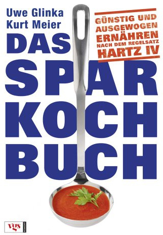 Das Sparkochbuch: Günstig und ausgewogen ernähren nach dem Regelsatz Hartz IV