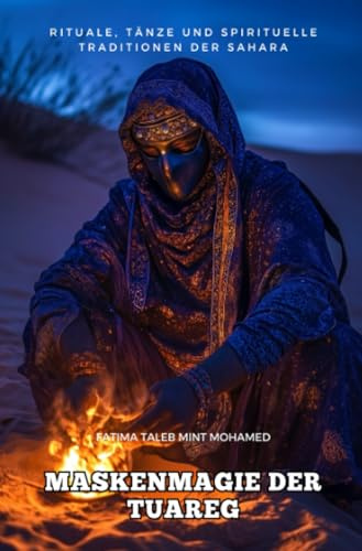 Maskenmagie der Tuareg: Rituale, Tänze und spirituelle Traditionen der Sahara