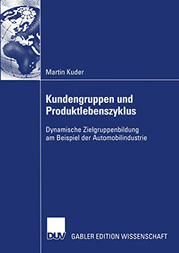 Kundengruppen und Produktlebenszyklus: Dynamische Zielgruppenbildung am Beispiel der Automobilindustrie