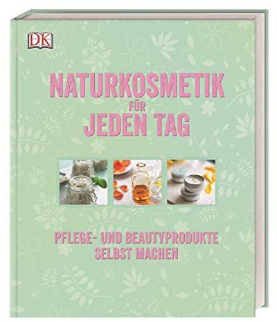 Naturkosmetik für jeden Tag: Pflege- und Beautyprodukte selbst machen