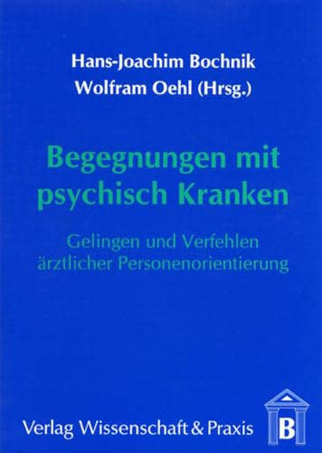 Begegnungen mit psychisch Kranken.: Gelingen und Verfehlen ärztlicher Personenorientierung.