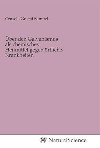Über den Galvanismus als chemisches Heilmittel gegen örtliche Krankheiten