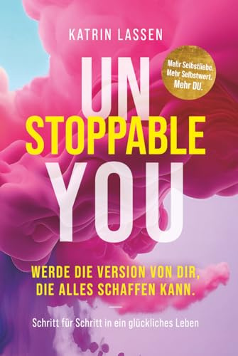 Unstoppable You: Werde die Version von Dir, die alles schaffen kann. Mehr Selbstliebe. Mehr Selbstwert. Mehr DU