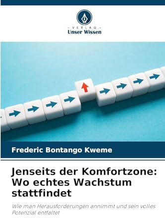 Jenseits der Komfortzone: Wo echtes Wachstum stattfindet: Wie man Herausforderungen annimmt und sein volles Potenzial entfaltet