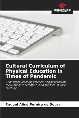 Cultural Curriculum of Physical Education in Times of Pandemic: Challenges, teaching practices and pedagogical reinventions in remote, hybrid and face-to-face teaching