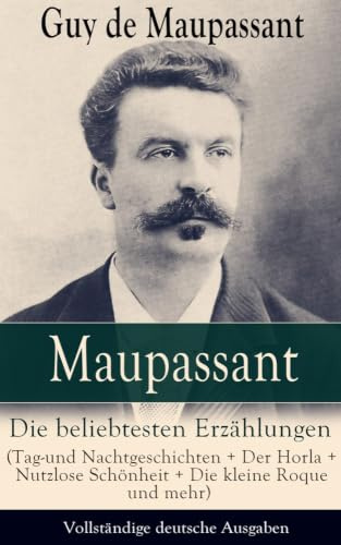 Maupassant: Die beliebtesten Erzählungen (Tag-und Nachtgeschichten + Der Horla + Nutzlose Schönheit + Die kleine Roque und mehr): Die beliebtesten ... Loch + Gerettet + Clochette + Der Marquis vo