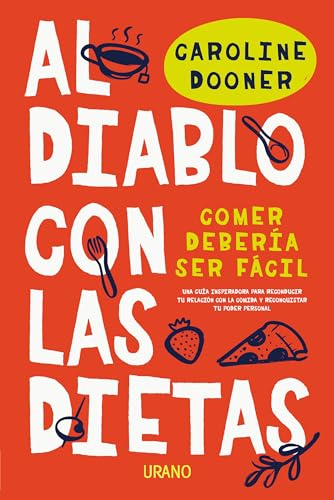 Al Diablo Con Las Dietas: Comer debería ser fácil. Una guía inspiradora para reconducir tu relación con la comida y reconquistar tu poder personal (Nutrición y dietética)