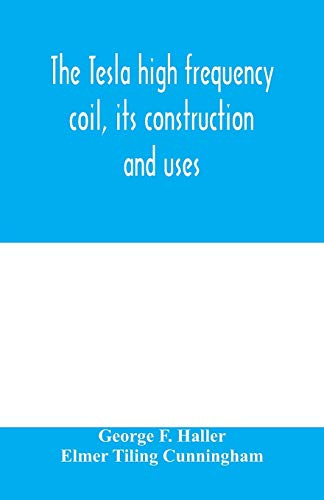 The Tesla high frequency coil, its construction and uses