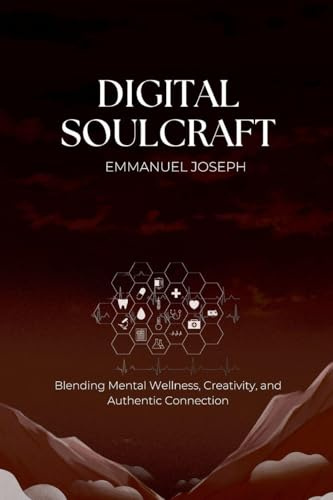 Digital Soulcraft: Blending Mental Wellness, Creativity, and Authentic Connection