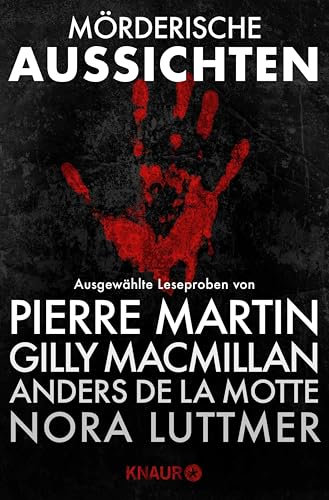 Mörderische Aussichten: Thriller & Krimi bei Knaur #1: Ausgewählte Leseproben von Pierre Martin, Nora Luttmer, Gilly Macmillan, Anders de la Motte u.v.m.