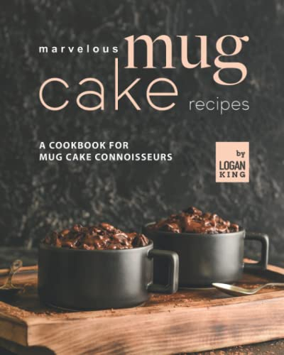 Marvelous Mug Cake Recipes: A Cookbook for Mug Cake Connoisseurs
