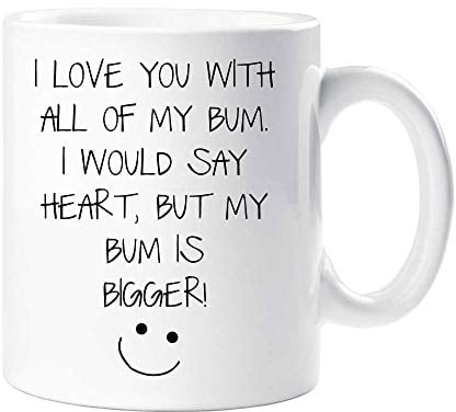 60 Second Makeover Limited I Love You with All of My Bum, I Would Say Heart But My Bum is Bigger Mug Gifts for Him Boyfriend Gifts Husband Anniversary Present Coffee Cup Coffee Mug
