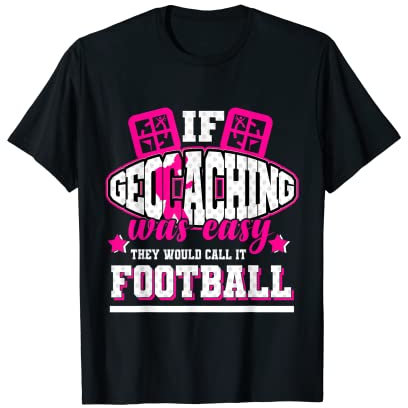 Wenn Geocaching einfach wäre, würden sie es Football nennen T-Shirt