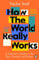 How the World Really Works: A Scientist’s Guide to Our Past, Present and Future