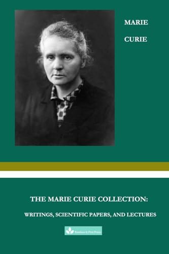 The Marie Curie Collection: Writings, Scientific Papers, and Lectures (Great Minds Masterworks)