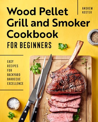 Wood Pellet Grill and Smoker Cookbook for Beginners: Easy Recipes for Backyard Barbecue Excellence