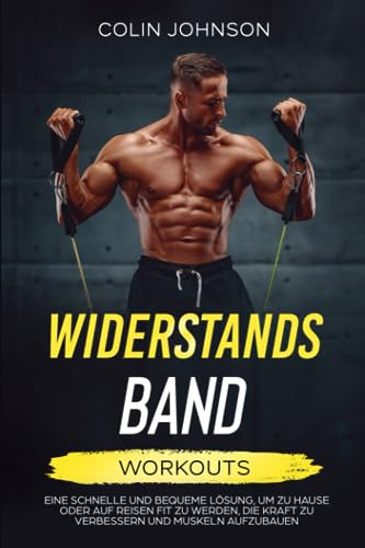 Widerstandsband-Workouts: Eine schnelle und bequeme Lösung, um zu Hause oder auf Reisen fit zu werden, die Kraft zu verbessern und Muskeln aufzubauen