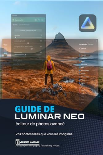 Guide de Luminar Neo, éditeur de photos avancé: VOS PHOTOS COMME VOUS LES IMAGINEZ (Logiciel de Retouche Photo)