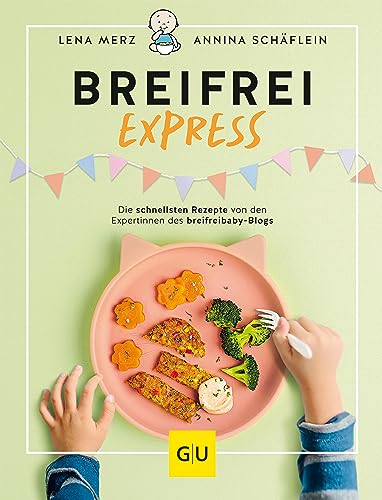 Breifrei Express: Schnelle Rezepte für Babys und Kleinkinder von den Expertinnen des breifreibaby-Blogs (GU Familienküche)