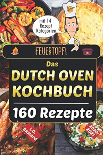 Feuertopf! - Das Dutch Oven Kochbuch 2020/21: XXL Rezeptbuch mit 14 Kategorien | leckere Black Pot Rezepte Outdoor & beim Camping genießen | mit Nährwertangaben, Gar- und Kerntemperatur-Tabellen