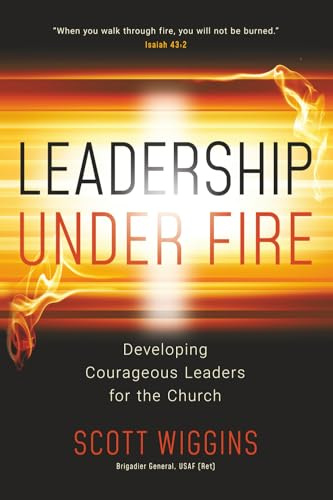 Leadership Under Fire: Developing Courageous Leaders for the Church