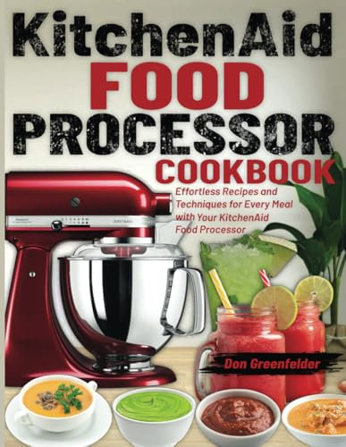 KitchenAid Food Processor Cookbook: Effortless Recipes and Techniques for Every Meal with Your KitchenAid Food Processor