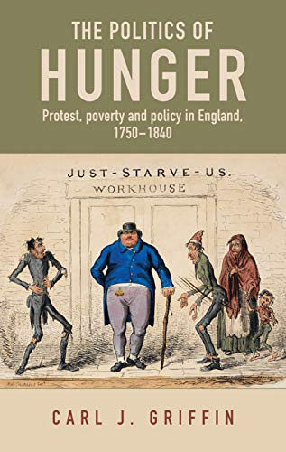 The Politics of Hunger: Protest, Poverty and Policy in England, c. 1750–c. 1840